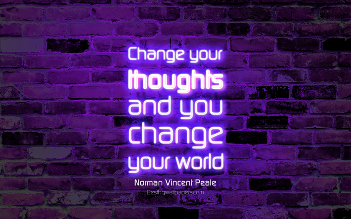 Cambia i tuoi pensieri e cambia il tuo mondo, 4k, viola, muro di mattoni, Norman Vincent Peale Citazioni, il testo al neon, ispirazione, Norman Vincent Peale, citazioni di cambiare