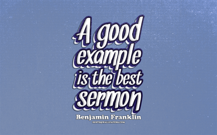 4k, Un buen ejemplo es el mejor serm&#243;n, la tipograf&#237;a, citas sobre ejemplos, Benjamin Franklin comillas, popular entre comillas, azul retro de fondo, de inspiraci&#243;n, de Benjamin Franklin