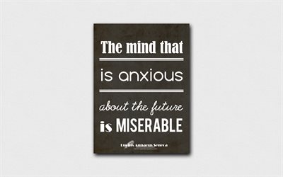 4k, The mind that is anxious about the future is miserable, quotes about mind, Lucius Annaeus Seneca, black paper, popular quotes, inspiration, Lucius Annaeus Seneca quotes