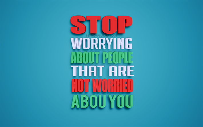 Stop Worrying About People That Are Not Worried About You, 4k, creative 3d art, quotes about people, popular quotes, motivation quotes, inspiration, blue background