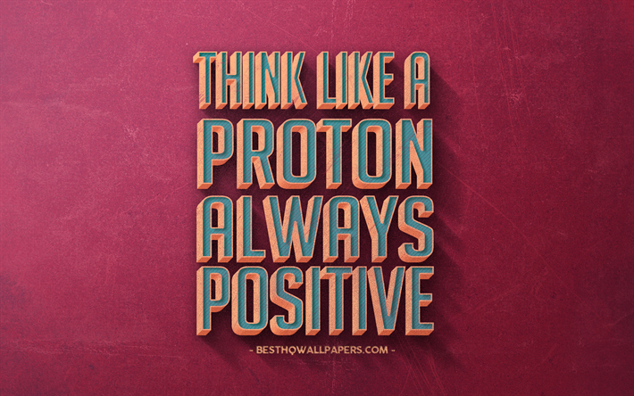 Download wallpapers Think like a proton always positive, popular quotes,  retro style, purple retro background, inspiration, positive quotes for  desktop free. Pictures for desktop free