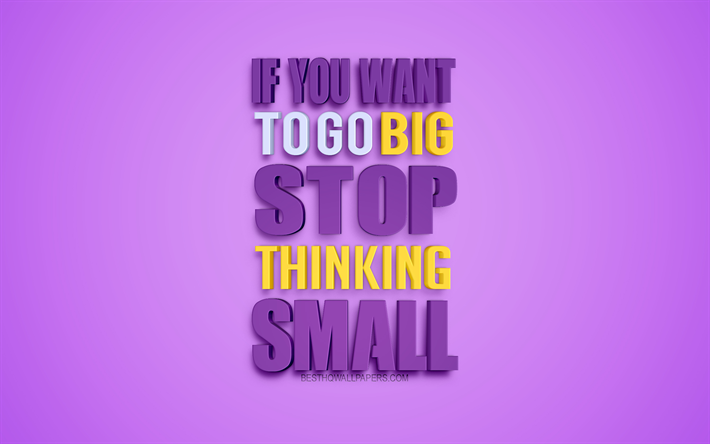 If you want to go big stop thinking small, 4k, creative 3d art, popular quotes, motivation quotes, inspiration, blue background, business quotes