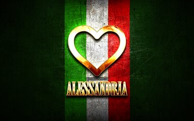 I Love Alessandria, italian cities, golden inscription, Italy, golden heart, italian flag, Alessandria, favorite cities, Love Alessandria