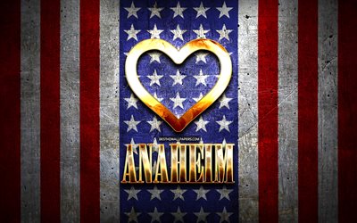 Rakastan Anaheim, amerikan kaupungit, kultainen kirjoitus, USA, kultainen syd&#228;n, amerikan lippu, Anaheim, suosikki kaupungeissa, Rakkaus Anaheim