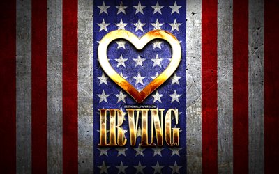 Me Encanta Irving, de las ciudades de am&#233;rica, de oro inscripci&#243;n, estados UNIDOS, coraz&#243;n de oro, bandera estadounidense, Irving, ciudades favoritas, Amor Irving