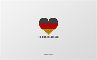 Rakastan Freiburg im Breisgau, Saksan kaupungeissa, harmaa tausta, Saksa, Saksan lippu syd&#228;n, Freiburg im Breisgau, suosikki kaupungeissa, Rakkaus Freiburg im Breisgau