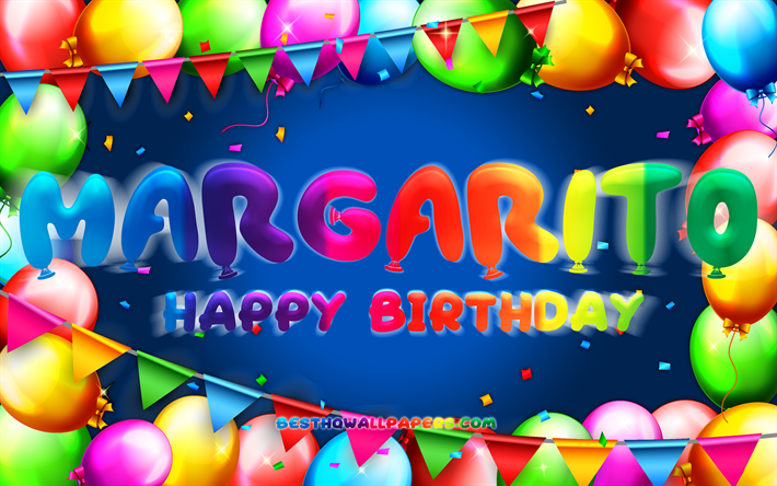 Happy Birthday Margarito, 4k, colorful balloon frame, Margarito name, blue background, Margarito Happy Birthday, Margarito Birthday, popular mexican male names, Birthday concept, Margarito