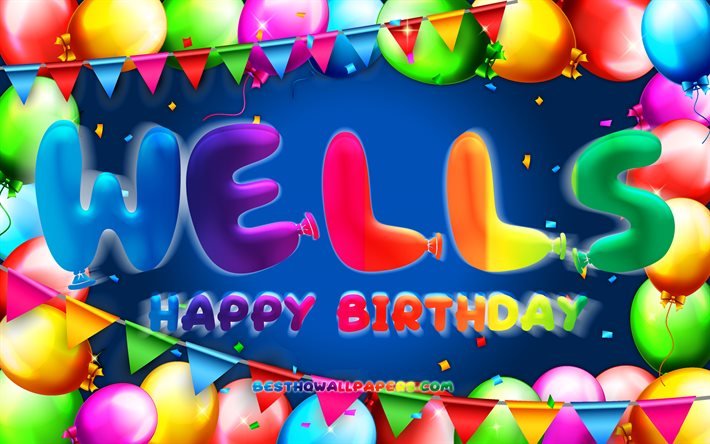 Joyeux anniversaire Wells, 4k, cadre de ballon color&#233;, nom de puits, fond bleu, joyeux anniversaire de puits, anniversaire de puits, noms masculins am&#233;ricains populaires, concept d&#39;anniversaire, puits