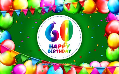 happy 60th birthday, 4k, bunte ballon-rahmen, geburtstagsfeier, gr&#252;n, hintergrund, fr&#246;hlich 60 jahre geburtstag -, kreativ -, 60-geburtstag, geburtstag-konzept, 60th birthday party