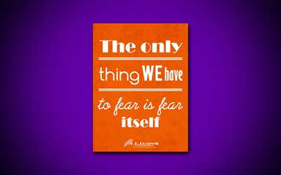The only thing we have to fear is fear itself, 4k, business quotes, Franklin Roosevelt, motivation, inspiration