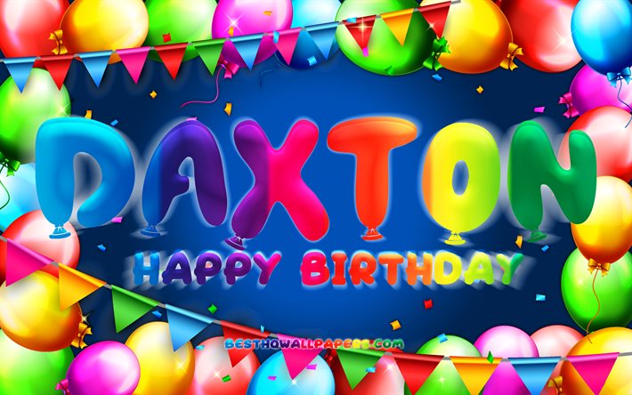 Happy Birthday Daxton, 4k, colorful balloon frame, Daxton name, blue background, Daxton Happy Birthday, Daxton Birthday, popular american male names, Birthday concept, Daxton