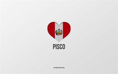 I Love Pisco, Peruvian cities, Day of Pisco, gray background, Peru, Pisco Peruvian flag heart, favorite cities, Love Pisco