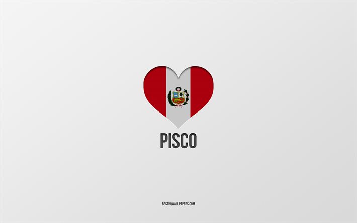 I Love Pisco, Peruvian cities, Day of Pisco, gray background, Peru, Pisco Peruvian flag heart, favorite cities, Love Pisco