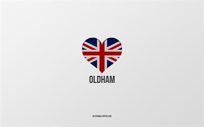 I Love Oldham, British cities, Day of Oldham, gray background, United Kingdom, Oldham, British flag heart, favorite cities, Love Oldham