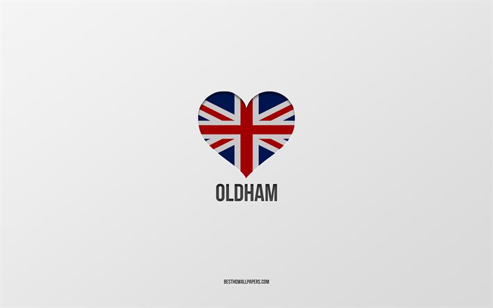 I Love Oldham, British cities, Day of Oldham, gray background, United Kingdom, Oldham, British flag heart, favorite cities, Love Oldham