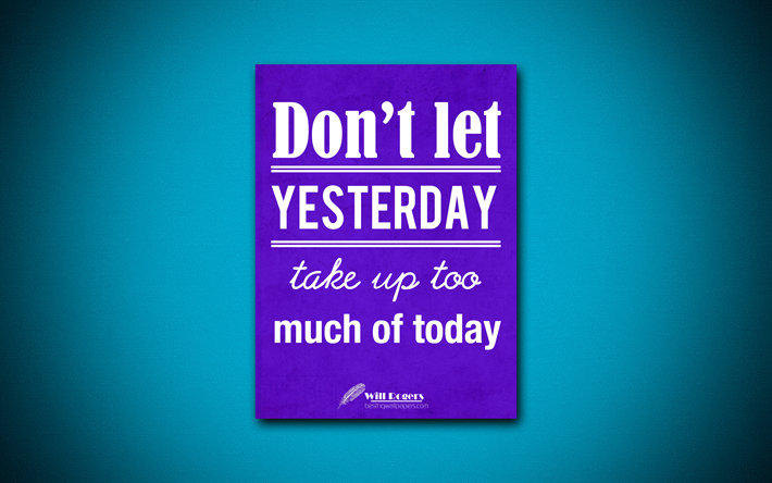 Dont let yesterday take up too much of today, 4k, quotes, Will Rogers, motivation, inspiration