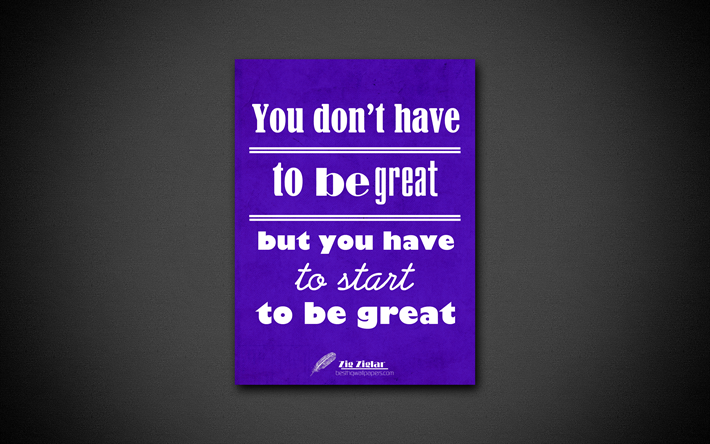 You dont have to be great to start but you have to start to be great, 4k, quotes, Zig Ziglar, motivation, inspiration