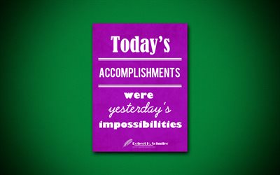 Todays accomplishments were yesterdays impossibilities, 4k, quotes, Robert Harold Schuller, motivation, inspiration