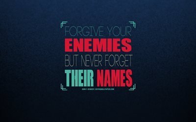 Forgive your enemies but never forget their names, John F Kennedy quotes, quotes about enemies, quotes with reminders of enemies, business quotes, inspiration, art, Kennedy