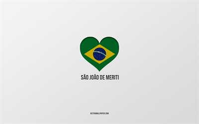 サンジョアンデメリティが大好き, ブラジルの都市, 灰色の背景, サンジョアンデメリット, ブラジル, ブラジルの国旗のハート, 好きな都市