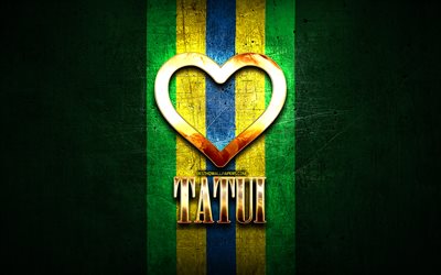 I Love Tatui, brazilian cities, golden inscription, Brazil, golden heart, Tatui, favorite cities, Love Tatui