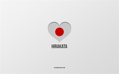 I Love Hirakata, cidades japonesas, fundo cinza, Hirakata, Jap&#227;o, cora&#231;&#227;o da bandeira japonesa, cidades favoritas, Love Hirakata