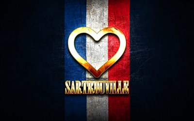 I Love Sartrouville, cidades francesas, inscri&#231;&#227;o dourada, Fran&#231;a, cora&#231;&#227;o de ouro, Sartrouville com bandeira, Sartrouville, cidades favoritas, Love Sartrouville