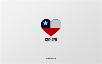 Eu Amo Copiap&#243;, Cidades chilenas, Dia De Copiap&#243;, fundo cinza, Copiap&#243;, Chile, Bandeira chilena cora&#231;&#227;o, cidades favoritas, Amor Copiap&#243;