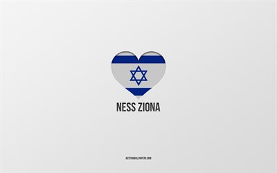 I Love Ness Ziona, Israeli cities, Day of Ness Ziona, gray background, Ness Ziona, Israel, Israeli flag heart, favorite cities, Love Ness Ziona