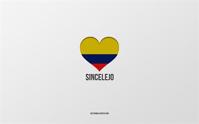 I Love Sincelejo, Colombian cities, Day of Sincelejo, gray background, Sincelejo, Colombia, Colombian flag heart, favorite cities, Love Sincelejo