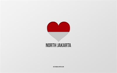 i love north jakarta, indonesian kaupungit, day of north jakarta, harmaa tausta, north jakarta, indonesia, indonesian lipun syd&#228;n, suosikkikaupungit, love north jakarta