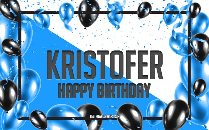 Joyeux anniversaire Kristofer, fond de ballons d&#39;anniversaire, Kristofer, fonds d&#39;&#233;cran avec des noms, Kristofer joyeux anniversaire, fond d&#39;anniversaire de ballons bleus, anniversaire de Kristofer