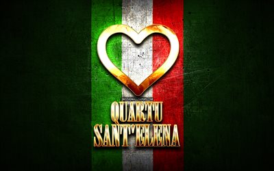 I Love Quartu Sant-Elena, italian cities, golden inscription, Italy, golden heart, italian flag, Quartu Sant-Elena, favorite cities, Love Quartu Sant-Elena