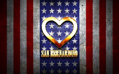 Eu Amo San Bernardino, cidades da am&#233;rica, golden inscri&#231;&#227;o, EUA, cora&#231;&#227;o de ouro, bandeira americana, San Bernardino, cidades favoritas, O Amor De San Bernardino