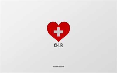 I Love Chur, Swiss cities, Day of Chur, gray background, Chur, Switzerland, Swiss flag heart, favorite cities, Love Chur