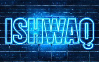 Ishwaq, 4k, fonds d&#39;&#233;cran avec des noms, nom Ishwaq, n&#233;ons bleus, joyeux anniversaire Ishwaq, noms masculins arabes populaires, photo avec nom Ishwaq