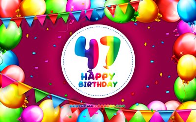 幸せに47歳の誕生日, 4k, カラフルバルーンフレーム, 誕生パーティー, 紫色の背景, 創造, 47歳の誕生日, 誕生日プ, 第47回誕生パーティー