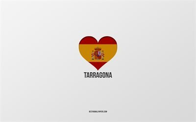Tarragona&#39;yı Seviyorum, İspanyol şehirleri, gri arka plan, İspanyol bayrağı kalbi, Tarragona, İspanya, favori şehirler