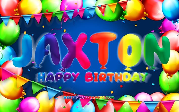 Happy Birthday Jaxton, 4k, colorful balloon frame, Jaxton name, blue background, Jaxton Happy Birthday, Jaxton Birthday, popular american male names, Birthday concept, Jaxton