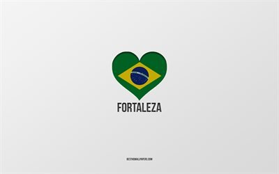 J&#39;aime Fortaleza, villes br&#233;siliennes, fond gris, Fortaleza, Br&#233;sil, coeur de drapeau br&#233;silien, villes pr&#233;f&#233;r&#233;es, Love Fortaleza