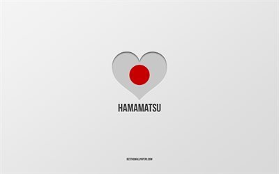 Amo Hamamatsu, ciudades japonesas, fondo gris, Hamamatsu, Jap&#243;n, coraz&#243;n de la bandera japonesa, ciudades favoritas, Love Hamamatsu
