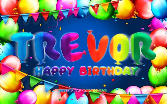 Happy Birthday Trevor, 4k, colorful balloon frame, Trevor name, blue background, Trevor Happy Birthday, Trevor Birthday, popular american male names, Birthday concept, Trevor