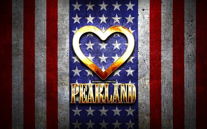Eu amo Pearland, cidades americanas, inscri&#231;&#227;o dourada, EUA, cora&#231;&#227;o de ouro, bandeira americana, Pearland, cidades favoritas, amo Pearland