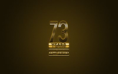 73&#170; Feliz Anivers&#225;rio, Letras de ouro, Anivers&#225;rio de ouro de fundo, 73 Anos De Anivers&#225;rio, Feliz 73&#186; Anivers&#225;rio, ouro carbono de fundo, Feliz Anivers&#225;rio, cart&#227;o de sauda&#231;&#227;o, Feliz 73 Anos De Anivers&#2