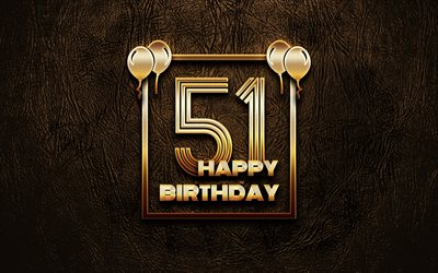 嬉しいの51歳の誕生日, ゴールデンフレーム, 4K, ゴールデラの看板, 第51回誕生パーティー, ブラウンのレザー背景, 第51回お誕生日おめで, 誕生日プ, 51歳の誕生日