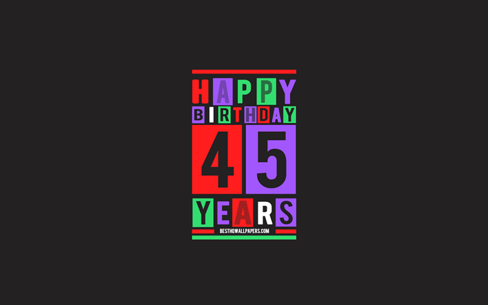 Happy 45 Years Birthday, Birthday Flat Background, 45th Happy Birthday, Creative Flat Art, 45 Years Birthday, Happy 45th Birthday, Colorful Abstraction, Happy Birthday Background