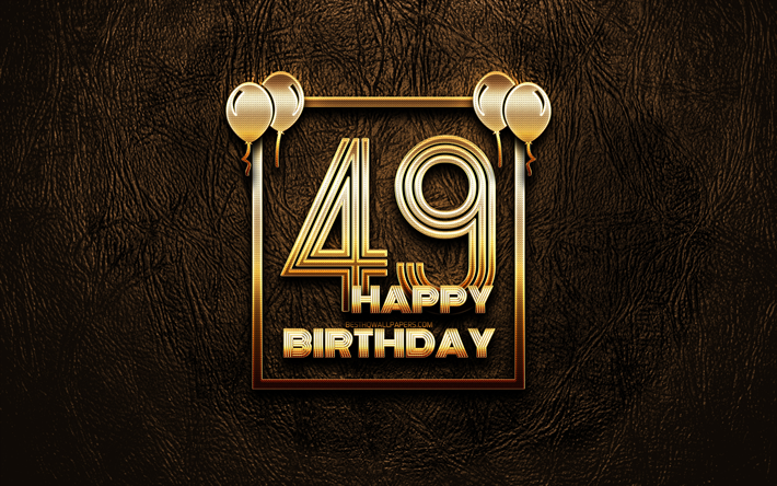 Happy 49th birthday, golden frames, 4K, golden glitter signs, Happy 49 Years Birthday, 49th Birthday Party, brown leather background, 49th Happy Birthday, Birthday concept, 49th Birthday