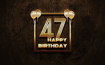 Happy 47th birthday, golden frames, 4K, golden glitter signs, Happy 47 Years Birthday, 47th Birthday Party, brown leather background, 47th Happy Birthday, Birthday concept, 47th Birthday