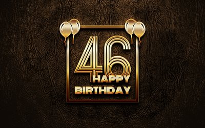 幸第46回誕生日, ゴールデンフレーム, 4K, ゴールデラの看板, 幸せに46歳の誕生日, 第46回誕生パーティー, ブラウンのレザー背景, 第46回お誕生日おめで, 誕生日プ, 46歳の誕生日