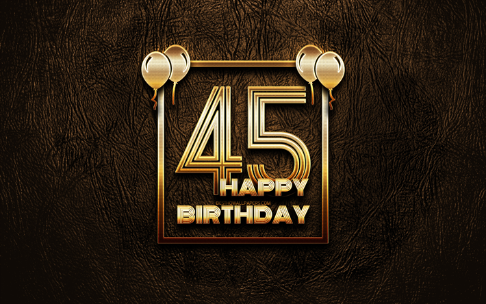 嬉しい45歳の誕生日, ゴールデンフレーム, 4K, ゴールデラの看板, 第45回お誕生会, ブラウンのレザー背景, 第45回お誕生日おめで, 誕生日プ, 45歳の誕生日